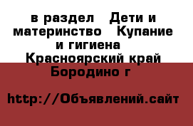  в раздел : Дети и материнство » Купание и гигиена . Красноярский край,Бородино г.